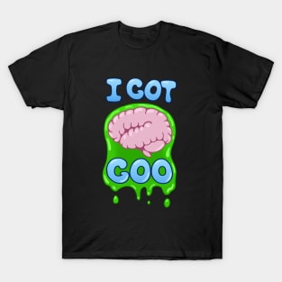 I Got Brain Goo T-Shirt